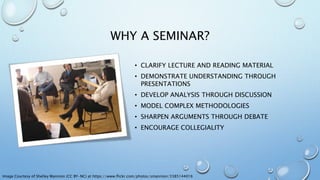 WHY A SEMINAR?
Image Courtesy of Shelley Mannion (CC BY-NC) at https://www.flickr.com/photos/smannion/3385144016
• CLARIFY...