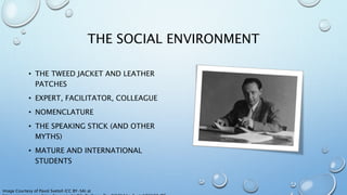 THE SOCIAL ENVIRONMENT
• THE TWEED JACKET AND LEATHER
PATCHES
• EXPERT, FACILITATOR, COLLEAGUE
• NOMENCLATURE
• THE SPEAKI...