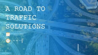 A ROAD TO
TRAFFIC
SOLUTIONS
21ST April 2022
11:00 AM BST
 