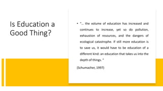 Is Education a
Good Thing?
• “… the volume of education has increased and
continues to increase, yet so do pollution,
exha...