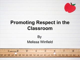 Promoting Respect in the
      Classroom
            By
      Melissa Winfield
 
