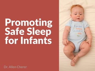 Promoting
Safe Sleep
for Infants
Dr. Allen Cherer
 