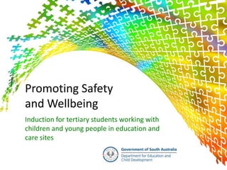Promoting Safety
and Wellbeing
Induction for tertiary students working with
children and young people in education and
care sites


                                               1
 
