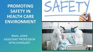 PROMOTING
SAFETY IN
HEALTH CARE
ENVIRONMENT
BINAL JOSHI
ASSISTANT PROFESSOR
MTIN,CHARUSAT
 