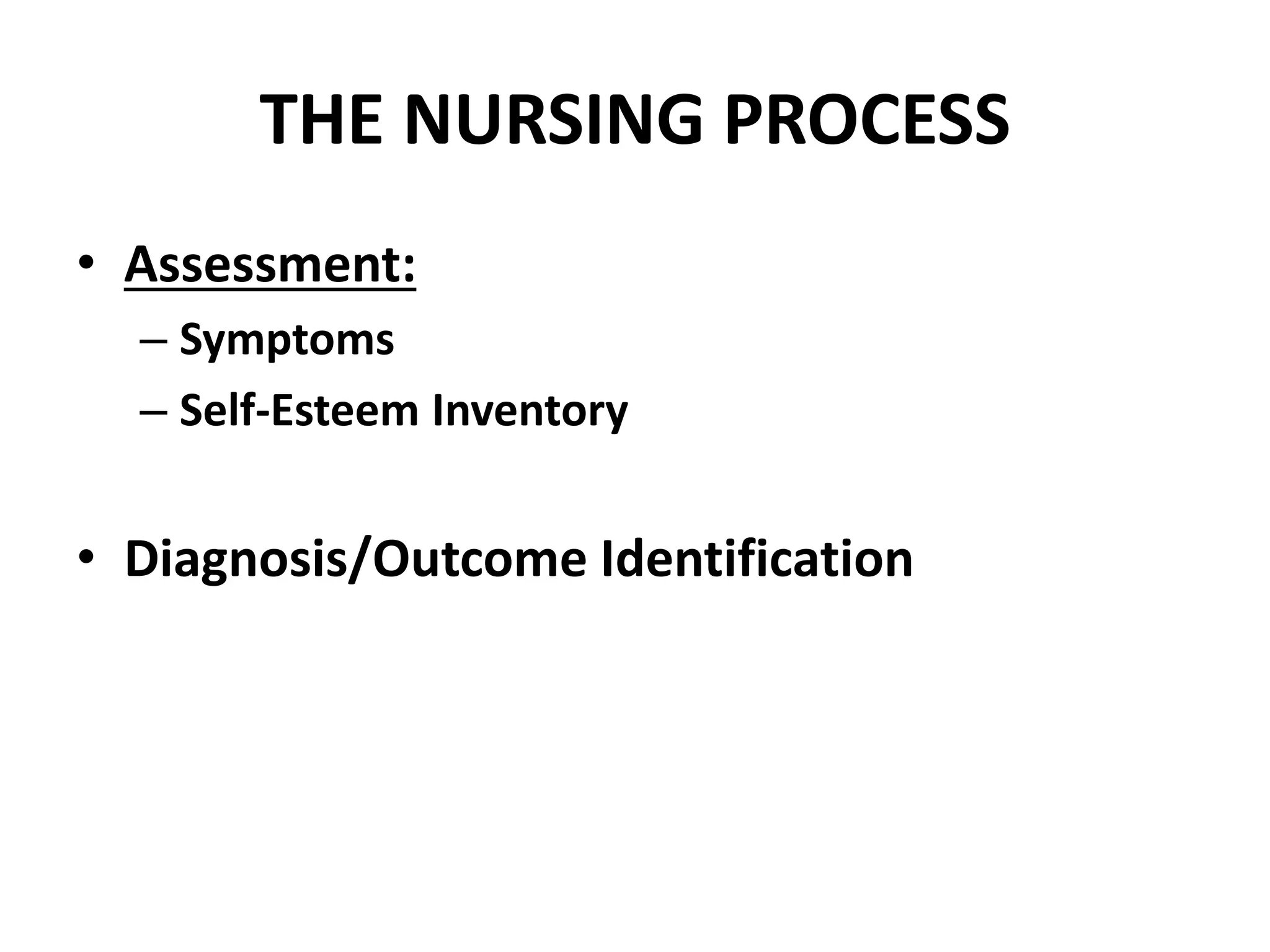 THE NURSING PROCESS
• Assessment:
– Symptoms
– Self-Esteem Inventory
• Diagnosis/Outcome Identification
 