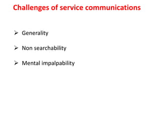 Challenges of service communications
 Generality
 Non searchability
 Mental impalpability
 