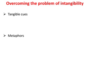 Overcoming the problem of intangibility
 Tangible cues
 Metaphors
 