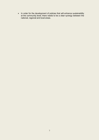 •   In order for the development of policies that will enhance sustainability
    at the community level, there needs to be a clear synergy between the
    national, regional and local areas.




                                    7
 