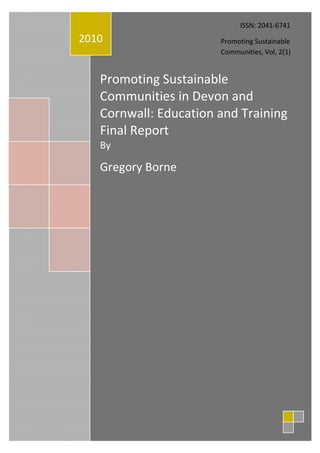 ISSN: 2041-6741
2010                   Promoting Sustainable
                       Communities, Vol, 2(1)


   Promoting Sustainable
   Communities in Devon and
   Cornwall: Education and Training
   Final Report
   By

   Gregory Borne
 