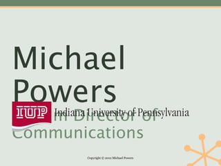 Michael
Powers
Interim Director of
Communications
         Copyright © 2012 Michael Powers
 