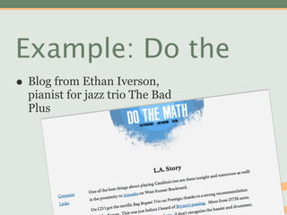 Example: Do the
• Blog from Ethan Iverson,
  pianist for jazz trio The Bad
  Plus




                   Copyright © 2012 Michael Powers
 
