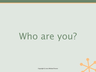 Who are you?


   Copyright © 2012 Michael Powers
 