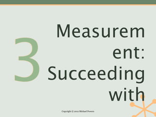 Measurem

3         ent:
    Succeeding
          with
     Copyright © 2012 Michael Powers
 