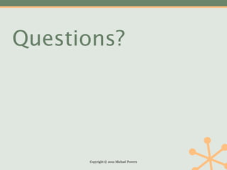 Questions?




      Copyright © 2012 Michael Powers
 