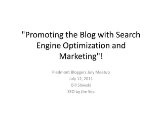 "Promoting the Blog with Search
    Engine Optimization and
          Marketing"!
       Piedmont Bloggers July Meetup
               July 12, 2011
                Bill Slawski
              SEO by the Sea
 