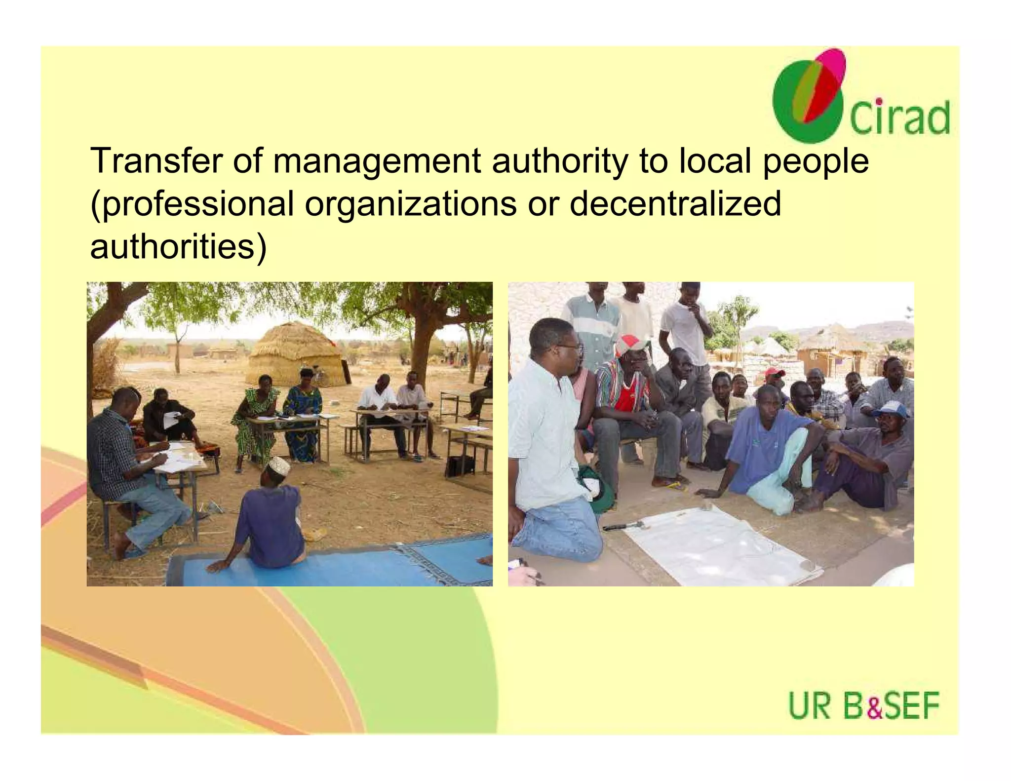 Transfer of management authority to local people
(professional organizations or decentralized
authorities)
 
