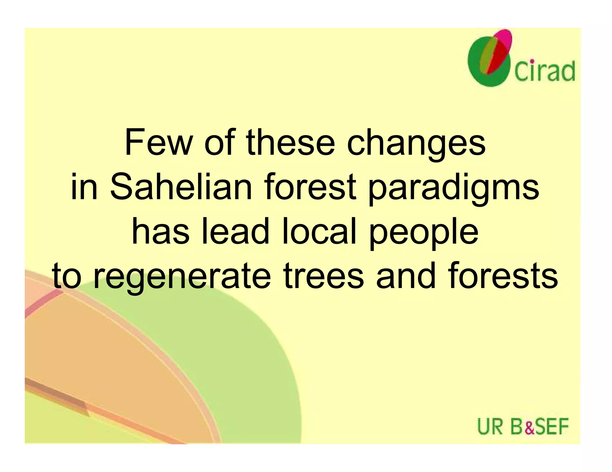 Few of these changes
 in Sahelian forest paradigms
     has lead local people
to regenerate trees and forests
 