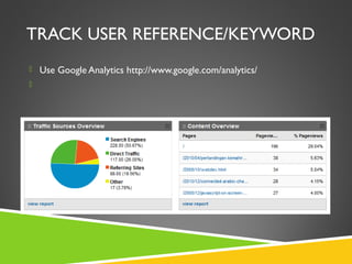 TRACK USER REFERENCE/KEYWORD
 Use Google Analytics http://www.google.com/analytics/


 