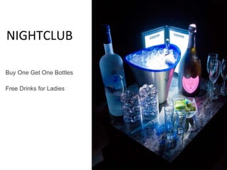 NIGHTCLUB
Buy One Get One Bottles
Free Drinks for Ladies
 