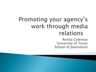Promoting your agency’s work through media relations	 Renita Coleman University of Texas School of Journalism 
