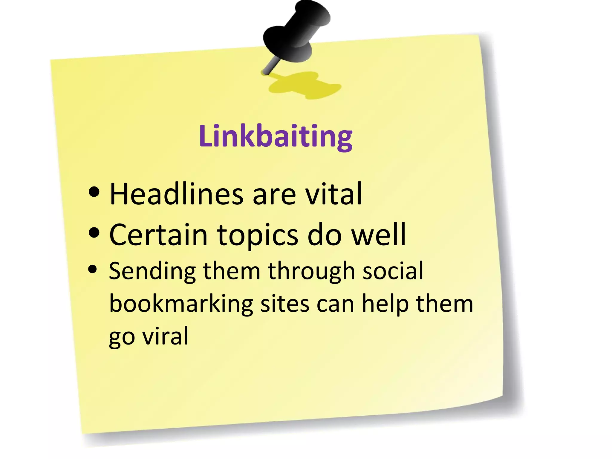 Linkbaiting Headlines are vital Certain topics do well Sending them through social bookmarking sites can help them go viral 