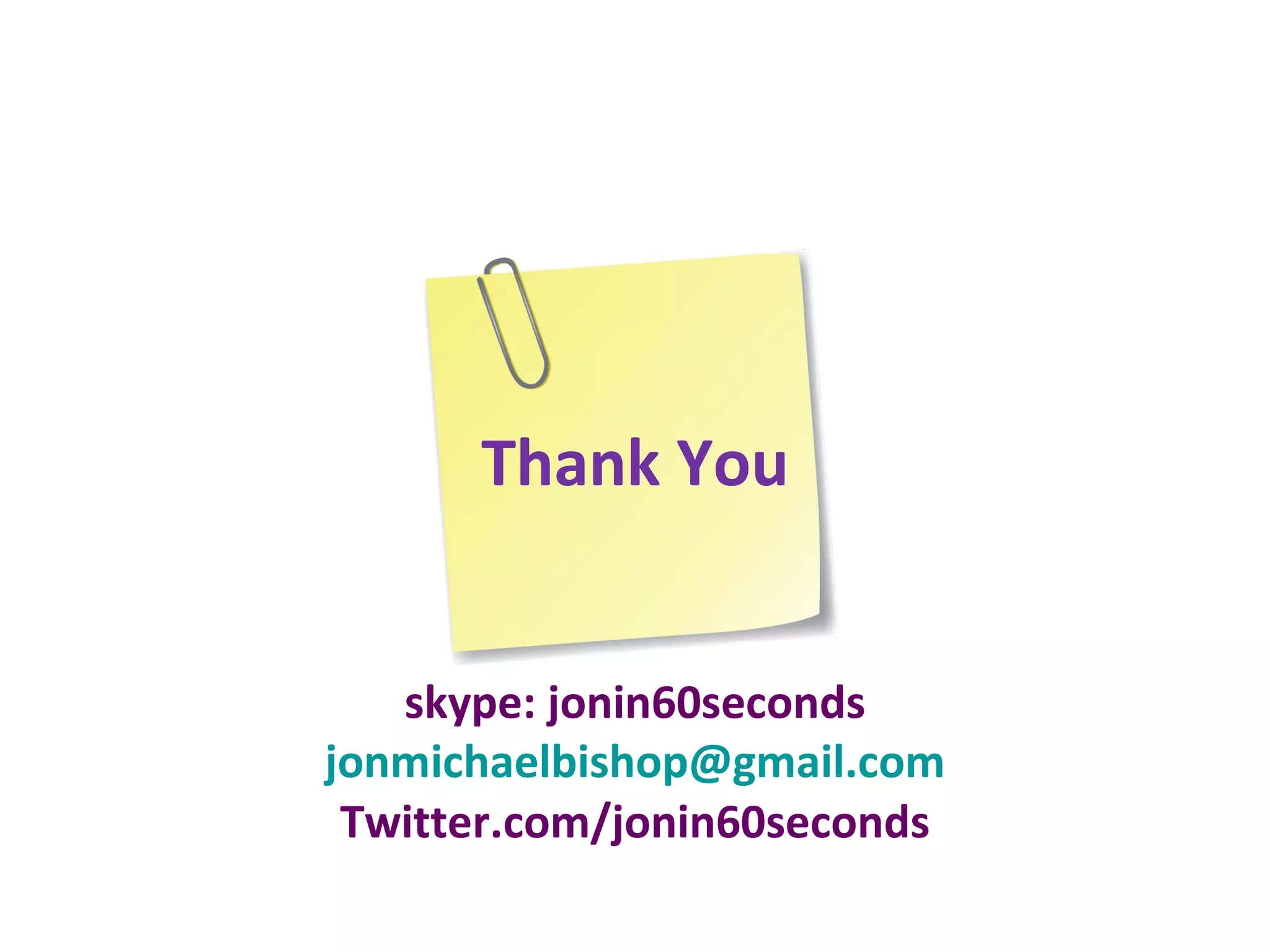 Thank You skype: jonin60seconds [email_address] Twitter.com/jonin60seconds 