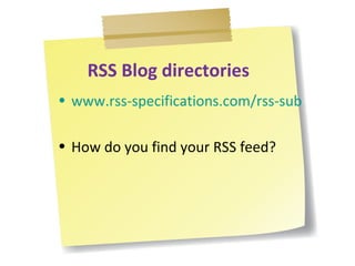 RSS Blog directories <ul><li>www.rss-specifications.com/rss-submission.htm </li></ul><ul><li>How do you find your RSS feed...