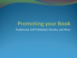 Traditional, Self Published, Ebooks, and More
 
