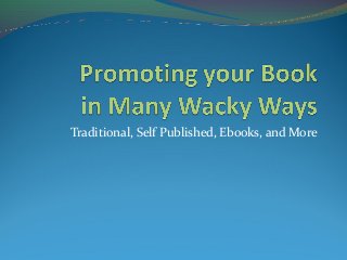 Traditional, Self Published, Ebooks, and More
 