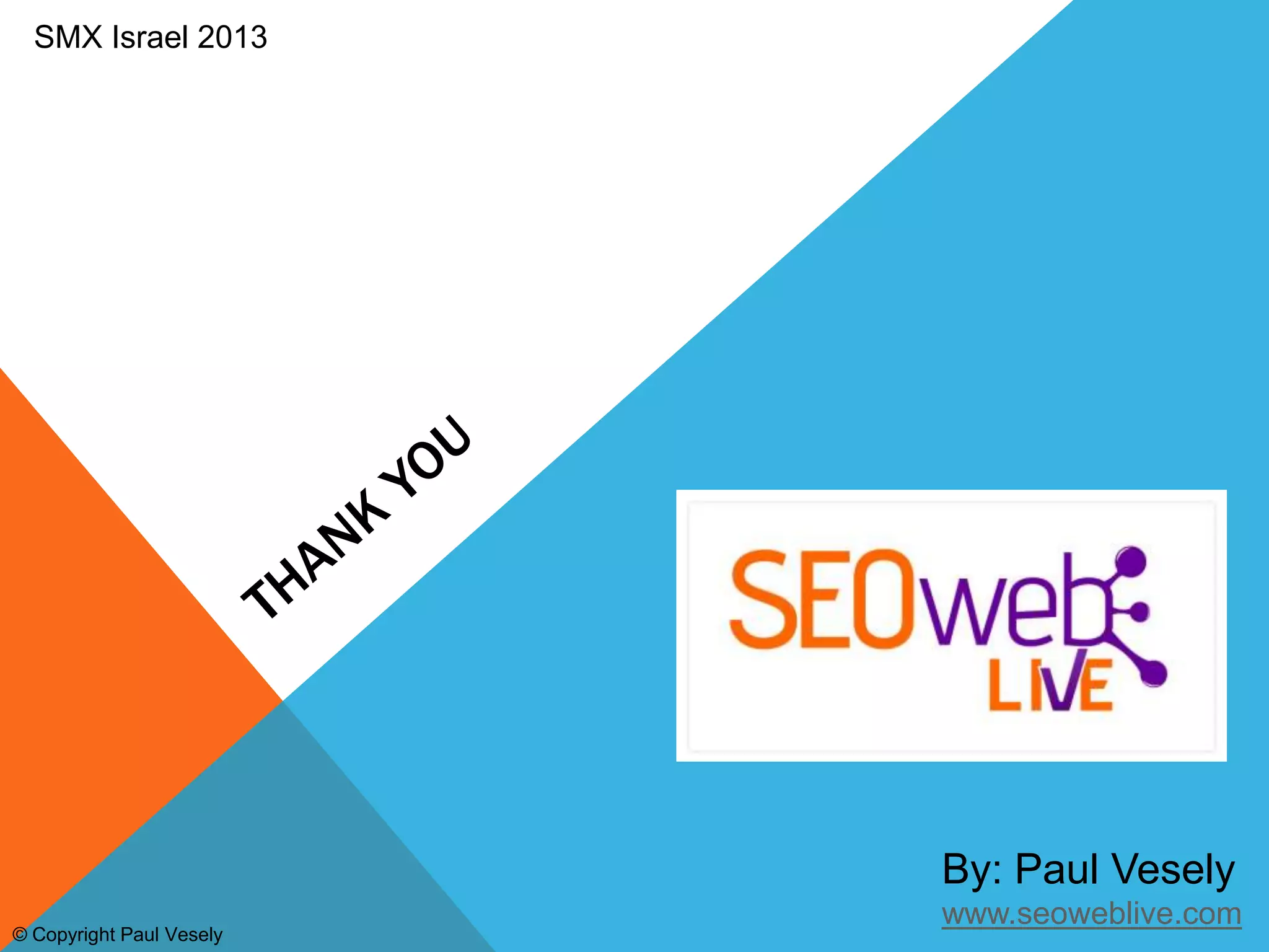 SMX Israel 2013




                          By: Paul Vesely
                          www.seoweblive.com
© Copyright Paul Vesely
 