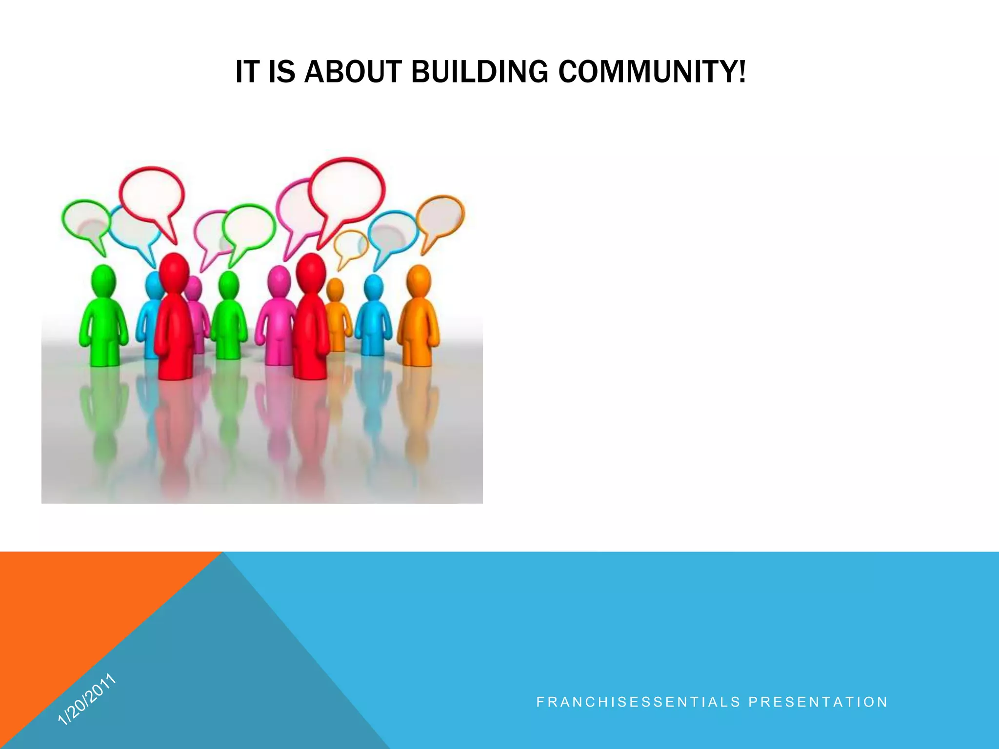 It is about building community!1/20/2011franchisEssentials presentation 