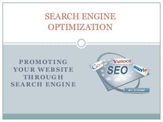 PROMOTING
YOUR WEBSITE
THROUGH
SEARCH ENGINE
SEARCH ENGINE
OPTIMIZATION
 