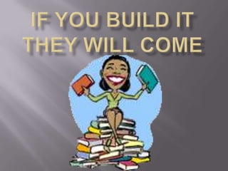 If you build itthey will come 