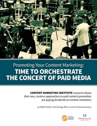 Content Marketing Institute research shows
that new, creative approaches to paid content promotion
are paying dividends to content marketers
By Robert Rose, Chief Strategy Officer, Content Marketing Institute
Promoting Your Content Marketing:
Time to Orchestrate
THE Concert of Paid Media
 