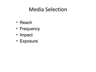Media Selection

•   Reach
•   Frequency
•   Impact
•   Exposure
 