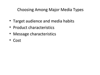 Choosing Among Major Media Types

•   Target audience and media habits
•   Product characteristics
•   Message characteristics
•   Cost
 