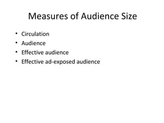 Measures of Audience Size
•   Circulation
•   Audience
•   Effective audience
•   Effective ad-exposed audience
 