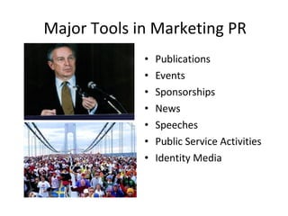 Major Tools in Marketing PR
             •   Publications
             •   Events
             •   Sponsorships
             •   News
             •   Speeches
             •   Public Service Activities
             •   Identity Media
 