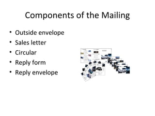 Components of the Mailing
•   Outside envelope
•   Sales letter
•   Circular
•   Reply form
•   Reply envelope
 