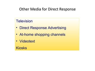 Other Media for Direct Response

Television
• Direct Response Advertising
• At-home shopping channels
• Videotext
Kiosks
 