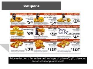 Coupons




Price reduction offer redeemed in shape of price off, gift, discount
                   on subsequent purchase etc
 