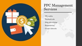 PPC Management
Services
• PPc audits
• Facebook ads
• Bing Advertising
• Remarketing
• Google Adwords
 