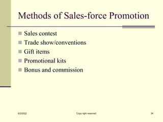 Methods of Sales-force Promotion
 Sales contest
 Trade show/conventions
 Gift items
 Promotional kits
 Bonus and commission
6/2/2022 Copy right reserved 34
 