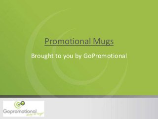 Promotional Mugs
Brought to you by GoPromotional
 