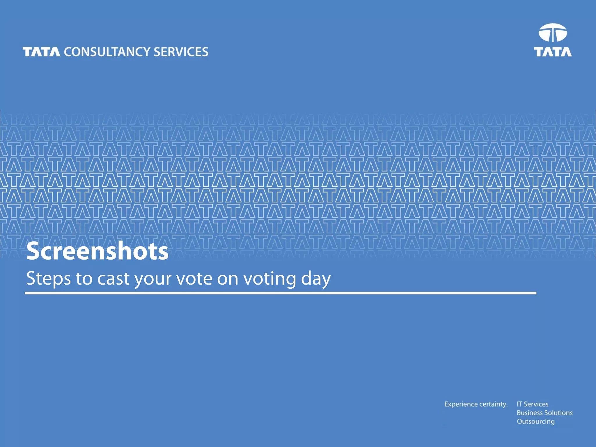 Screenshots
Steps to cast your vote on voting day




16th April 2007
                               - 12 -
 