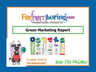 “ HOLY COW! THAT’S  FARFROMBORING!!!” 866-751-PROMO Green Marketing Report 