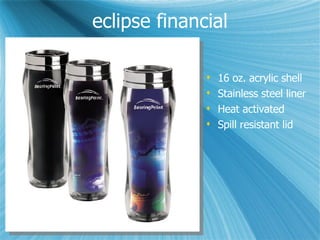 eclipse financial 16 oz. acrylic shell Stainless steel liner Heat activated Spill resistant lid 