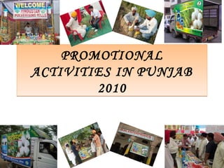 PROMOTIONAL
ACTIVITIES IN PUNJAB
2010
PROMOTIONAL
ACTIVITIES IN PUNJAB
2010
 