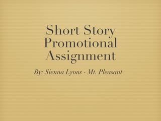 Short Story
   Promotional
   Assignment
By: Sienna Lyons - Mt. Pleasant
 