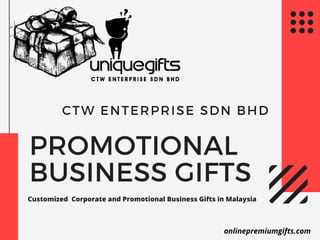 CTW ENTERPRISE SDN BHD
PROMOTIONAL
BUSINESS GIFTS
Customized Corporate and Promotional Business Gifts in Malaysia
onlinepremiumgifts.com
 